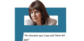 Patricia Bullrich: «No descarto que Loan esté fuera del país» Bullrich